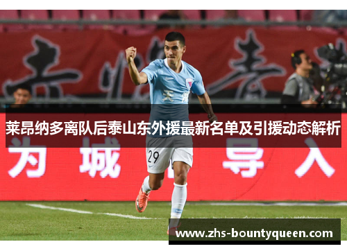 莱昂纳多离队后泰山东外援最新名单及引援动态解析