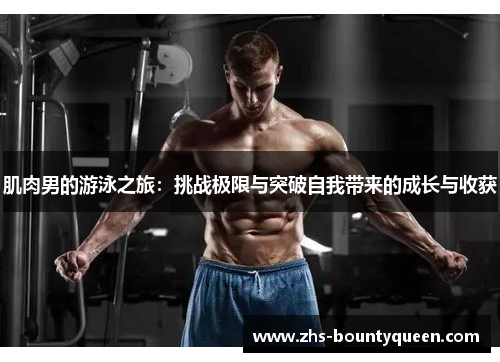 肌肉男的游泳之旅:挑战极限与突破自我带来的成长与收获 肌肉男的游泳之旅:挑战极限与突破自我带来的成长与收获