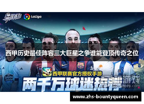 西甲历史最佳阵容三大巨星之争谁能登顶传奇之位 西甲历史最佳阵容三大巨星之争谁能登顶传奇之位