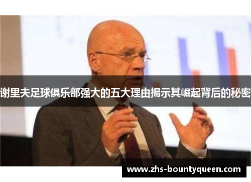 谢里夫足球俱乐部强大的五大理由揭示其崛起背后的秘密