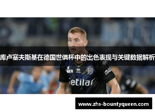 库卢塞夫斯基在德国世俱杯中的出色表现与关键数据解析