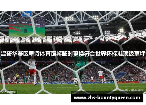 温哥华赛区卑诗体育馆将临时更换符合世界杯标准顶级草坪