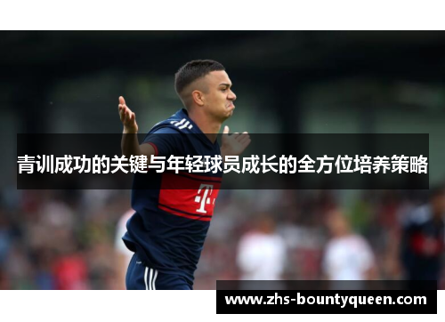 青训成功的关键与年轻球员成长的全方位培养策略
