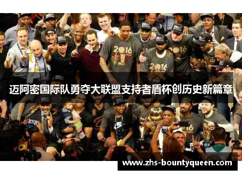 迈阿密国际队勇夺大联盟支持者盾杯创历史新篇章 迈阿密国际队勇夺大联盟支持者盾杯创历史新篇章